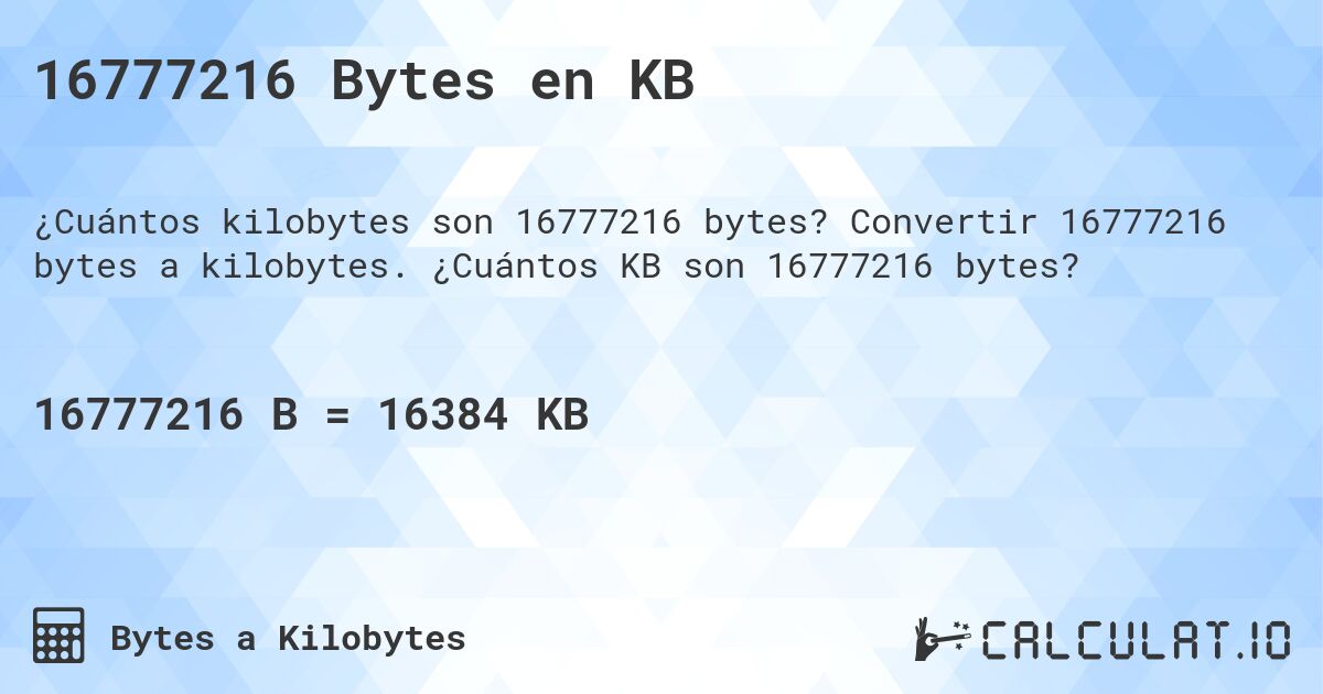 16777216 Bytes en KB. Convertir 16777216 bytes a kilobytes. ¿Cuántos KB son 16777216 bytes?
