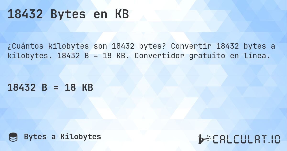 18432 Bytes en KB. Convertir 18432 bytes a kilobytes. 18432 B = 18 KB. Convertidor gratuito en línea.