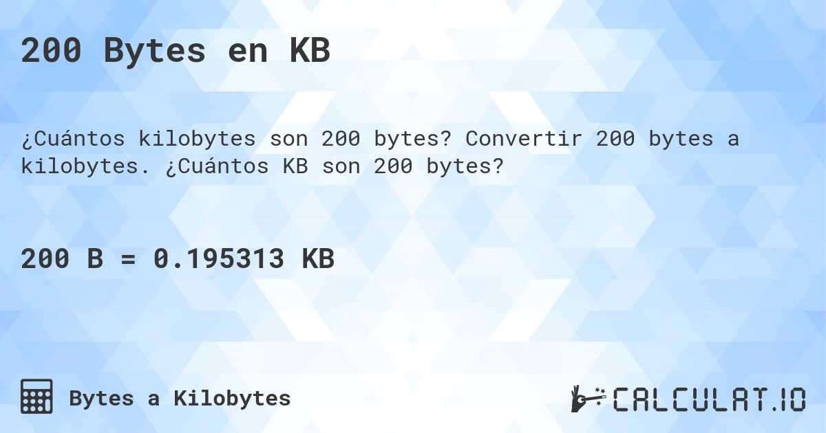 200 Bytes en KB. Convertir 200 bytes a kilobytes. ¿Cuántos KB son 200 bytes?