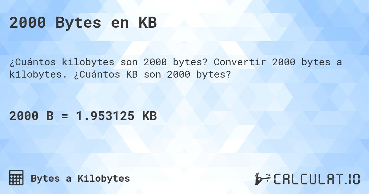 2000 Bytes en KB. Convertir 2000 bytes a kilobytes. ¿Cuántos KB son 2000 bytes?