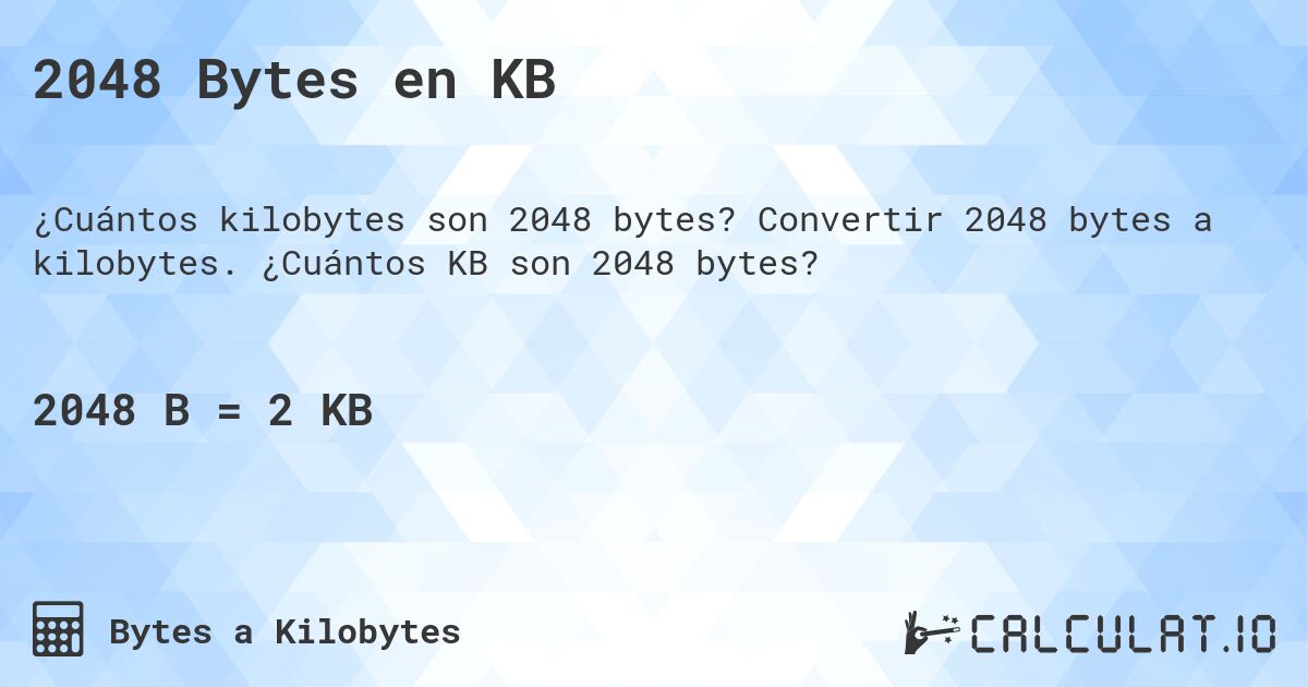 2048 Bytes en KB. Convertir 2048 bytes a kilobytes. ¿Cuántos KB son 2048 bytes?