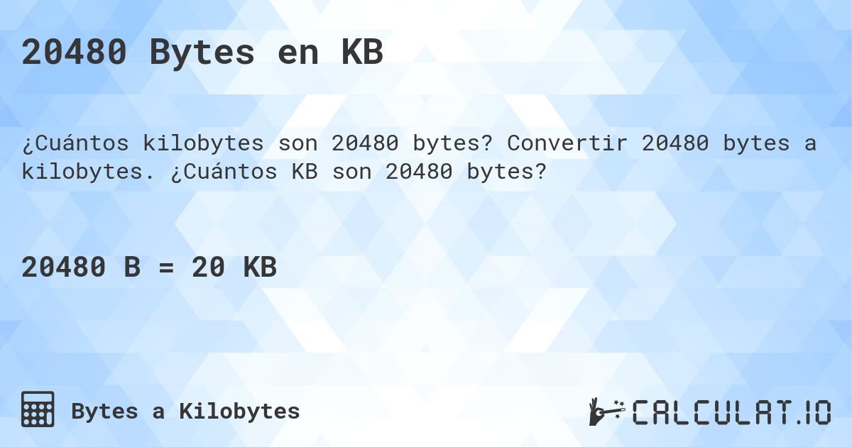 20480 Bytes en KB. Convertir 20480 bytes a kilobytes. ¿Cuántos KB son 20480 bytes?