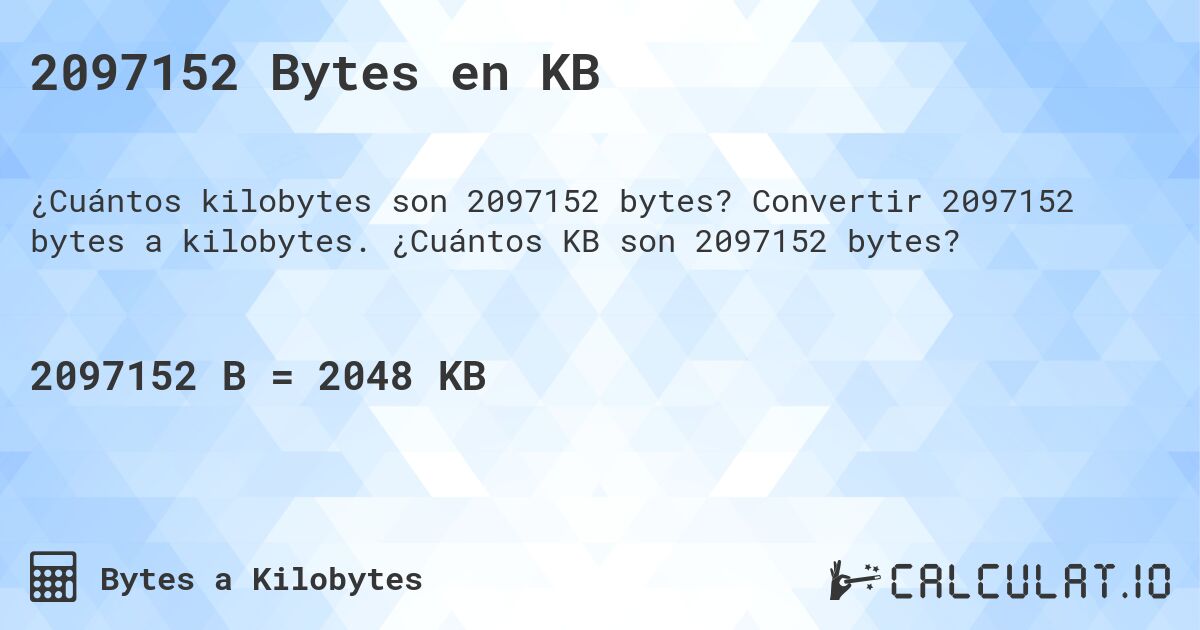 2097152 Bytes en KB. Convertir 2097152 bytes a kilobytes. ¿Cuántos KB son 2097152 bytes?