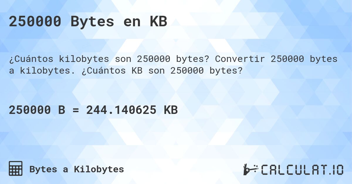 250000 Bytes en KB. Convertir 250000 bytes a kilobytes. ¿Cuántos KB son 250000 bytes?