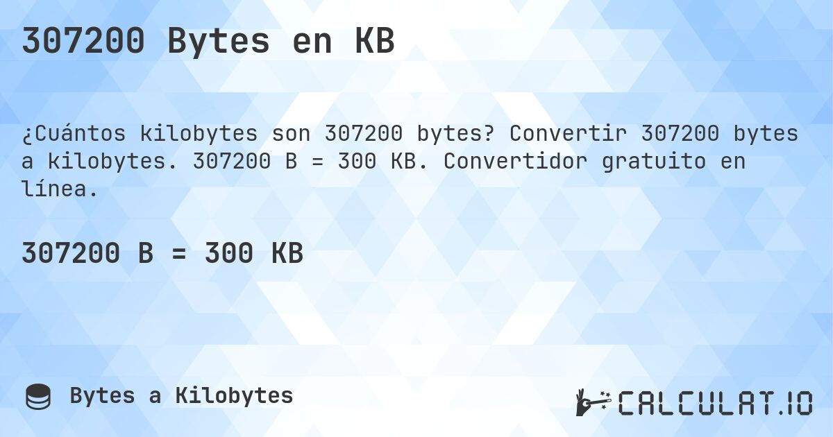 307200 Bytes en KB. Convertir 307200 bytes a kilobytes. 307200 B = 300 KB. Convertidor gratuito en línea.