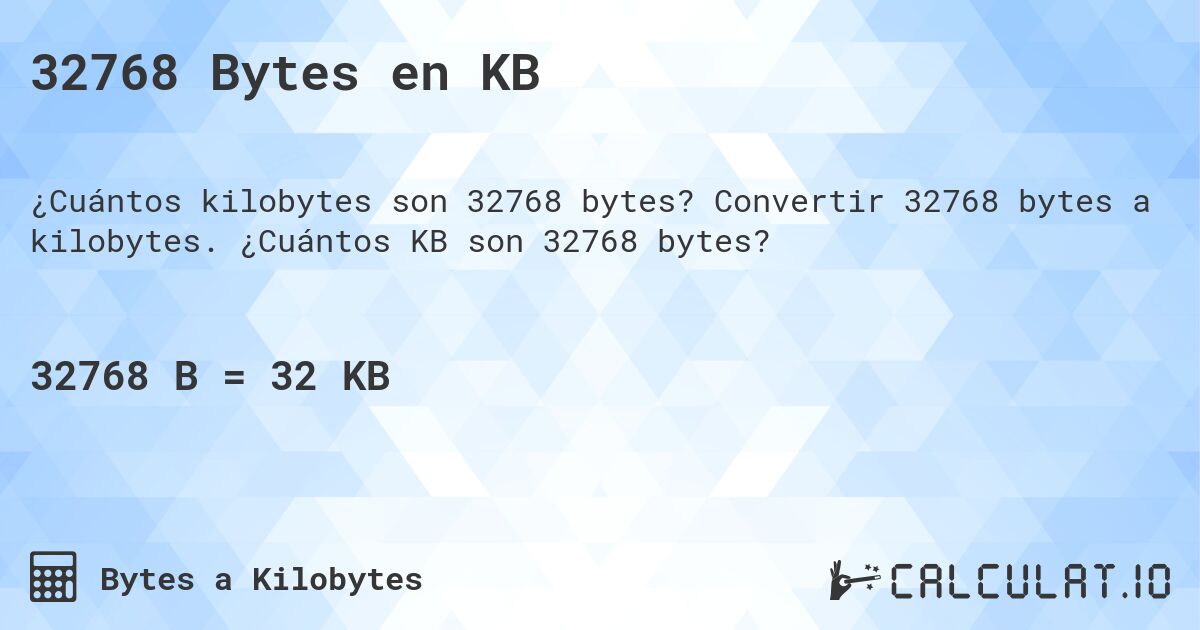 32768 Bytes en KB. Convertir 32768 bytes a kilobytes. ¿Cuántos KB son 32768 bytes?