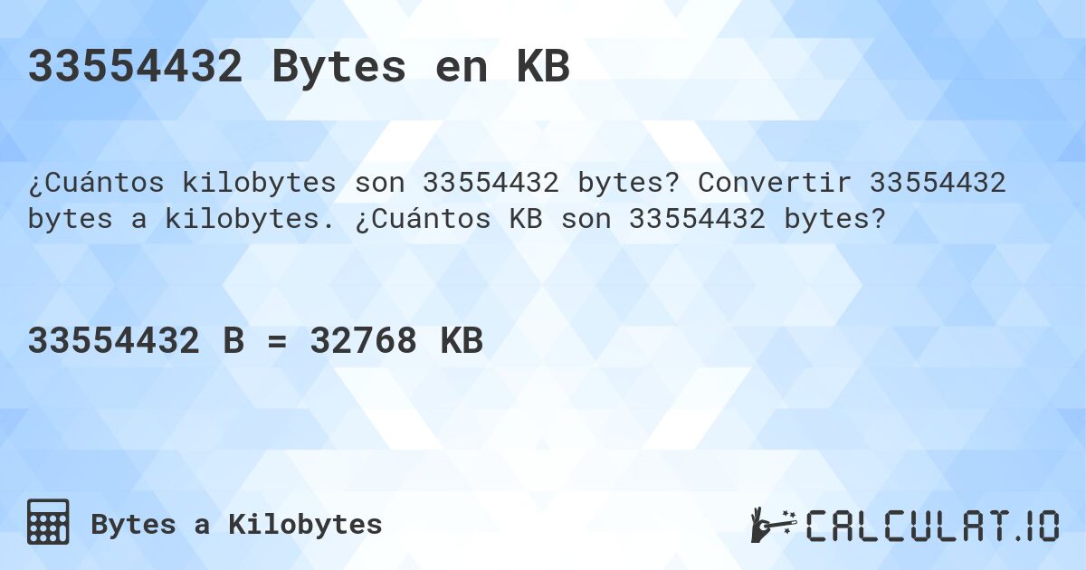 33554432 Bytes en KB. Convertir 33554432 bytes a kilobytes. ¿Cuántos KB son 33554432 bytes?