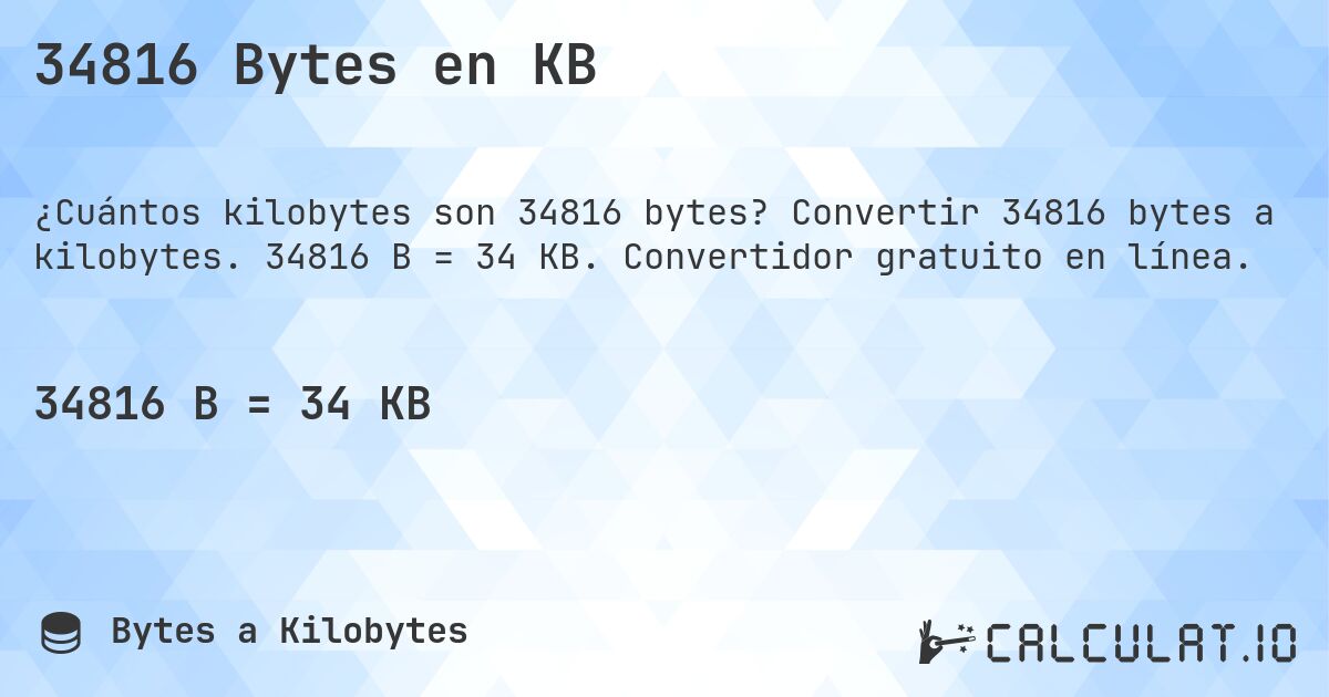 34816 Bytes en KB. Convertir 34816 bytes a kilobytes. 34816 B = 34 KB. Convertidor gratuito en línea.