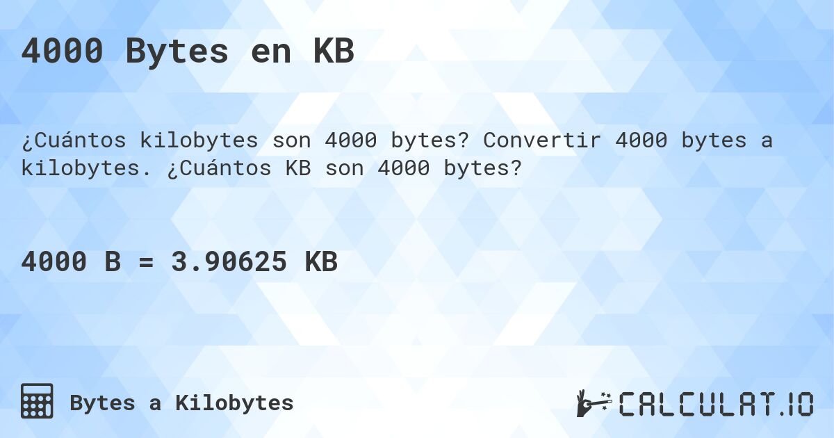 4000 Bytes en KB. Convertir 4000 bytes a kilobytes. ¿Cuántos KB son 4000 bytes?
