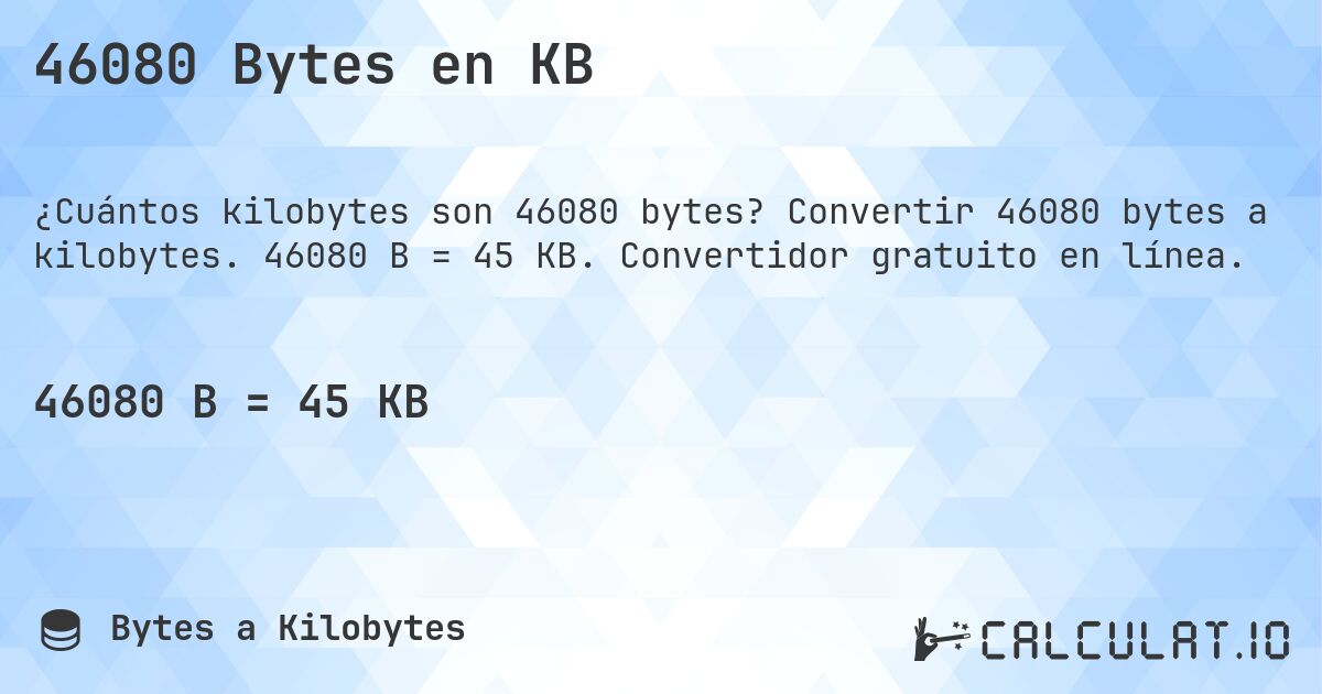 46080 Bytes en KB. Convertir 46080 bytes a kilobytes. 46080 B = 45 KB. Convertidor gratuito en línea.