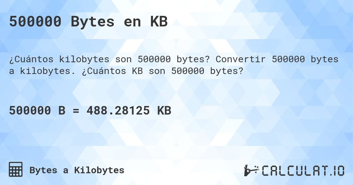 500000 Bytes en KB. Convertir 500000 bytes a kilobytes. ¿Cuántos KB son 500000 bytes?