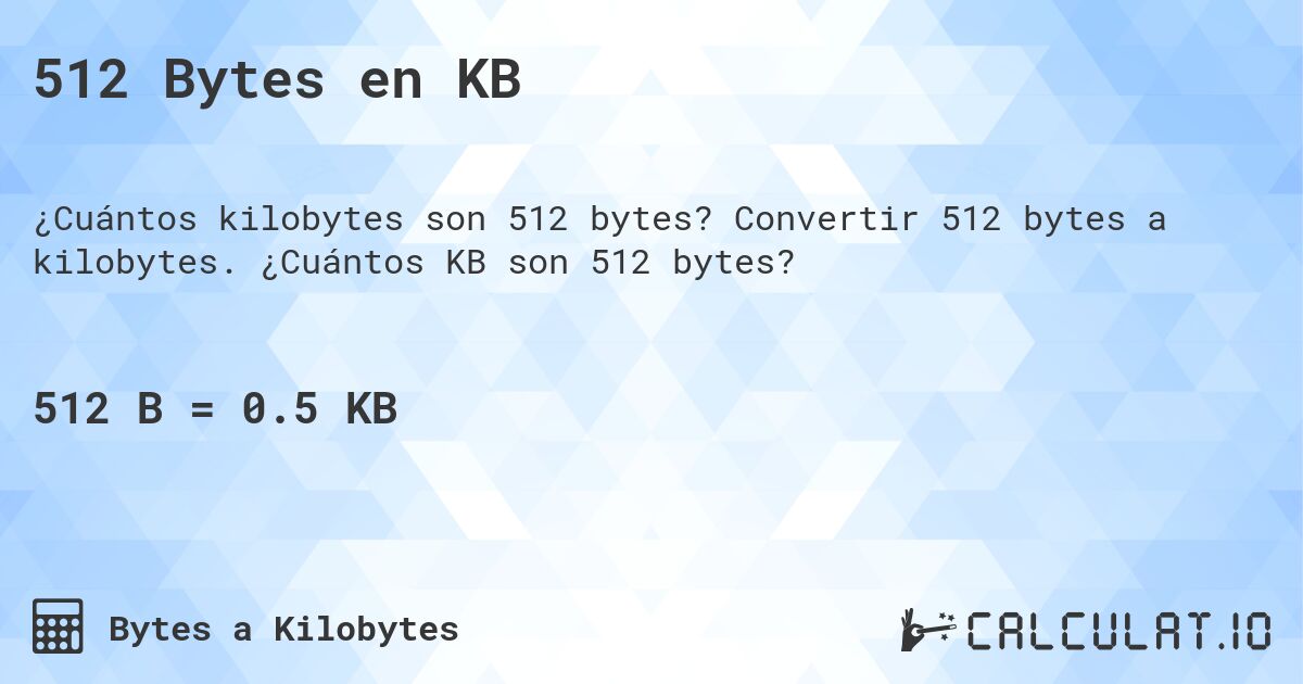 512 Bytes en KB. Convertir 512 bytes a kilobytes. ¿Cuántos KB son 512 bytes?