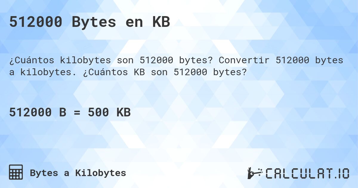 512000 Bytes en KB. Convertir 512000 bytes a kilobytes. ¿Cuántos KB son 512000 bytes?