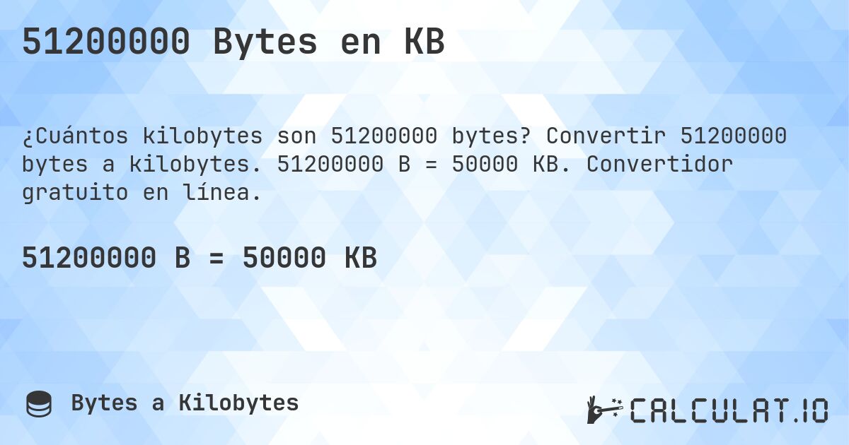 51200000 Bytes en KB. Convertir 51200000 bytes a kilobytes. 51200000 B = 50000 KB. Convertidor gratuito en línea.