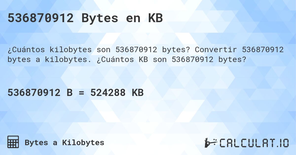 536870912 Bytes en KB. Convertir 536870912 bytes a kilobytes. ¿Cuántos KB son 536870912 bytes?