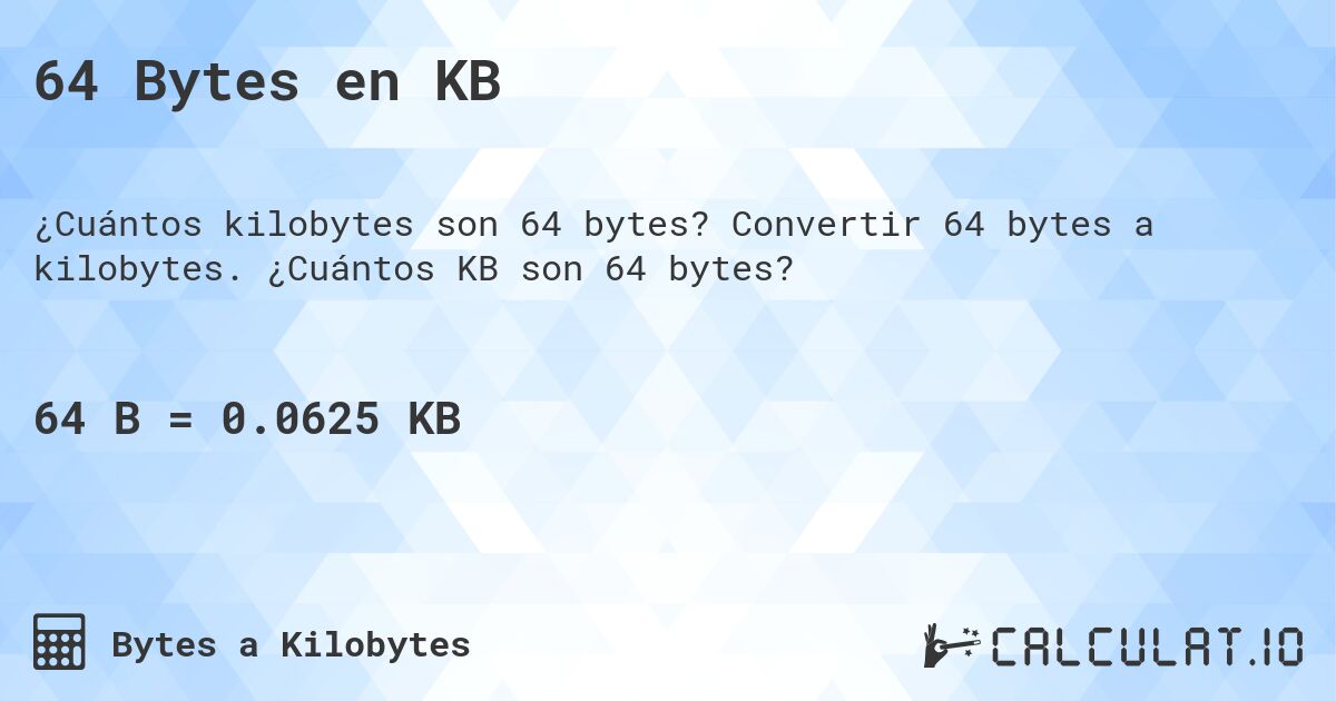 64 Bytes en KB. Convertir 64 bytes a kilobytes. ¿Cuántos KB son 64 bytes?