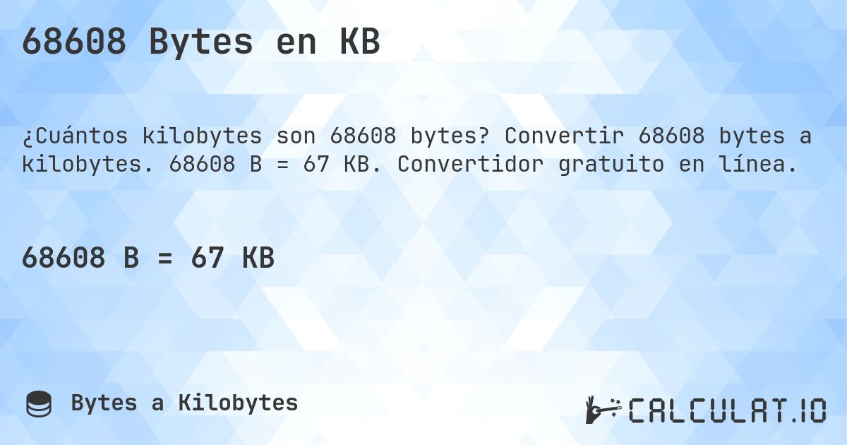 68608 Bytes en KB. Convertir 68608 bytes a kilobytes. 68608 B = 67 KB. Convertidor gratuito en línea.