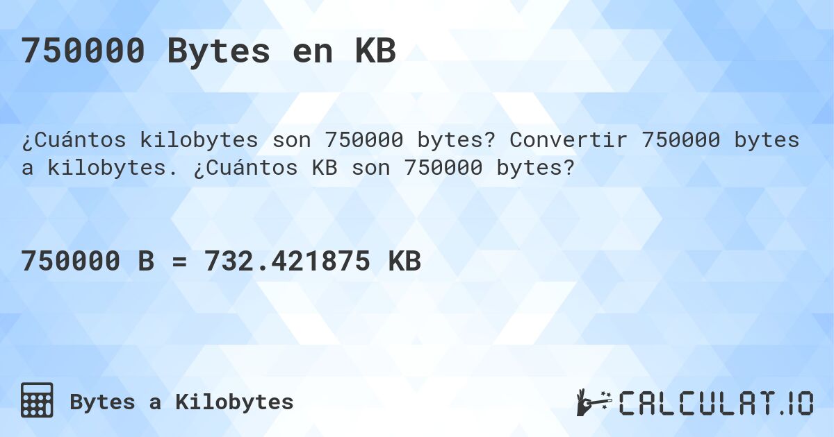 750000 Bytes en KB. Convertir 750000 bytes a kilobytes. ¿Cuántos KB son 750000 bytes?