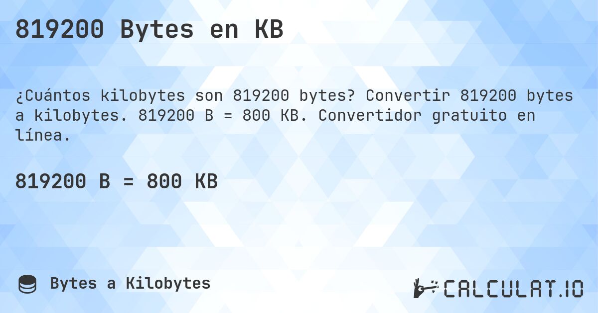 819200 Bytes en KB. Convertir 819200 bytes a kilobytes. 819200 B = 800 KB. Convertidor gratuito en línea.