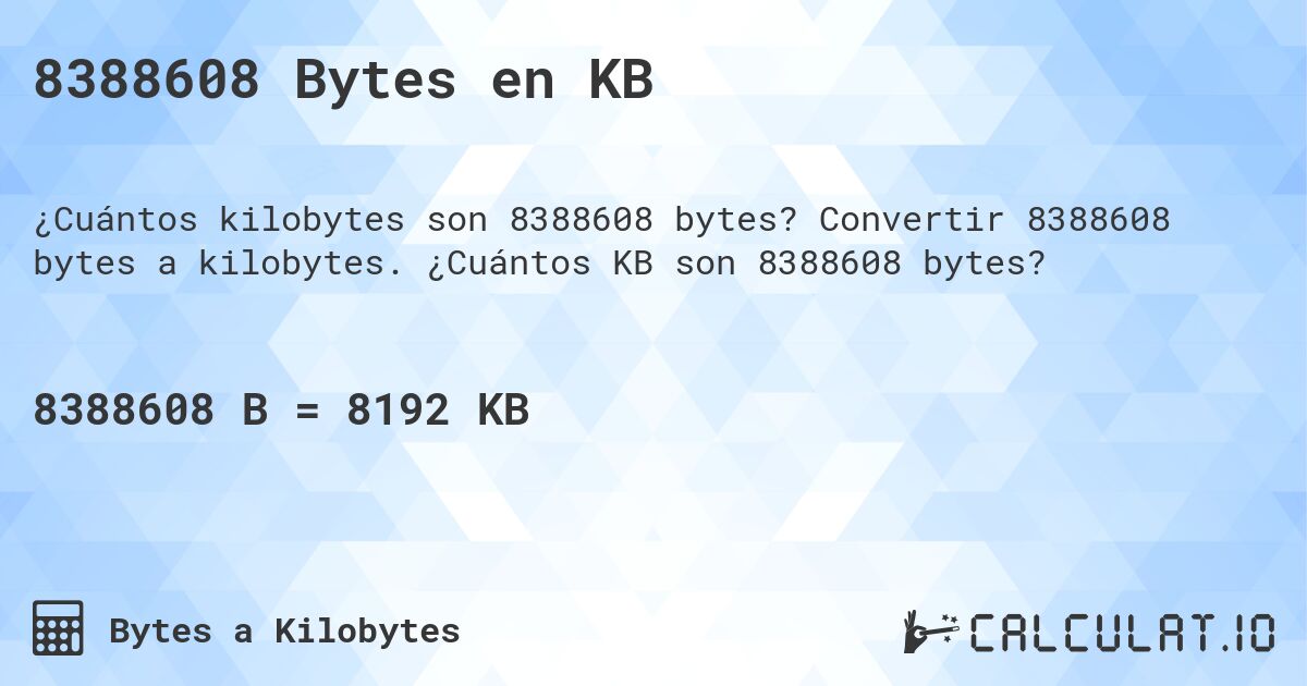 8388608 Bytes en KB. Convertir 8388608 bytes a kilobytes. ¿Cuántos KB son 8388608 bytes?