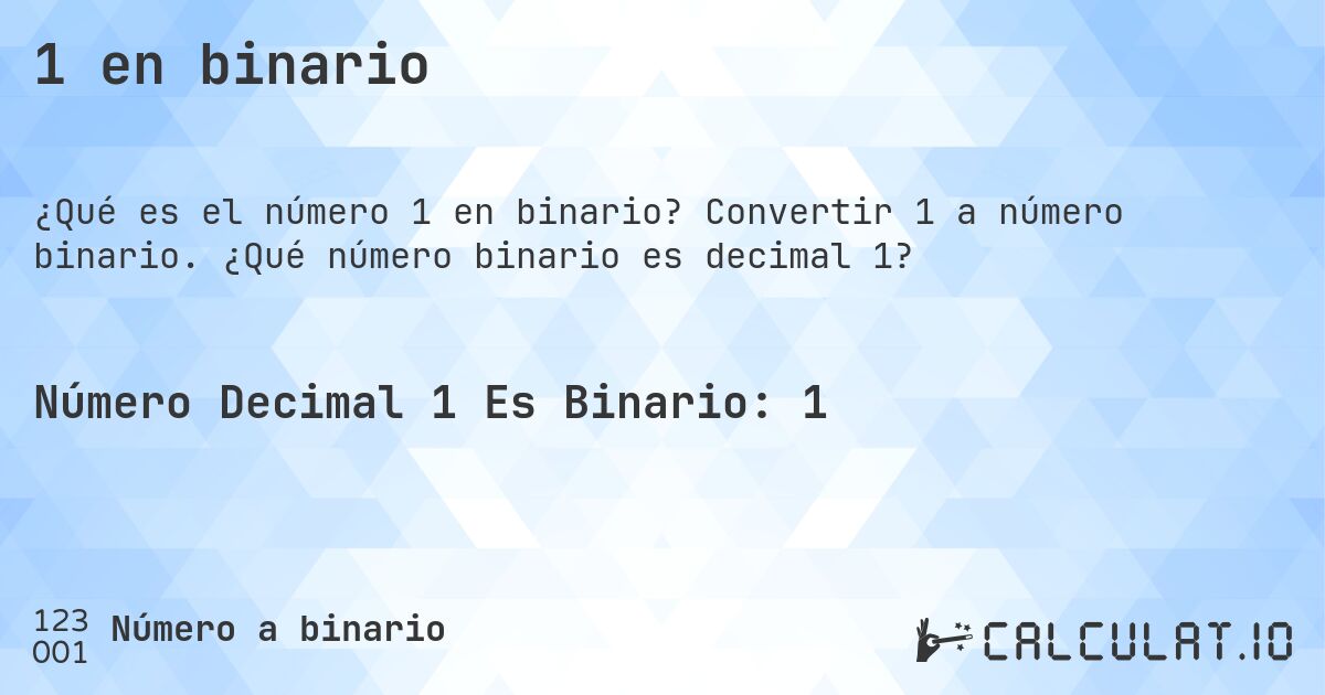 1 en binario. Convertir 1 a número binario. ¿Qué número binario es decimal 1?