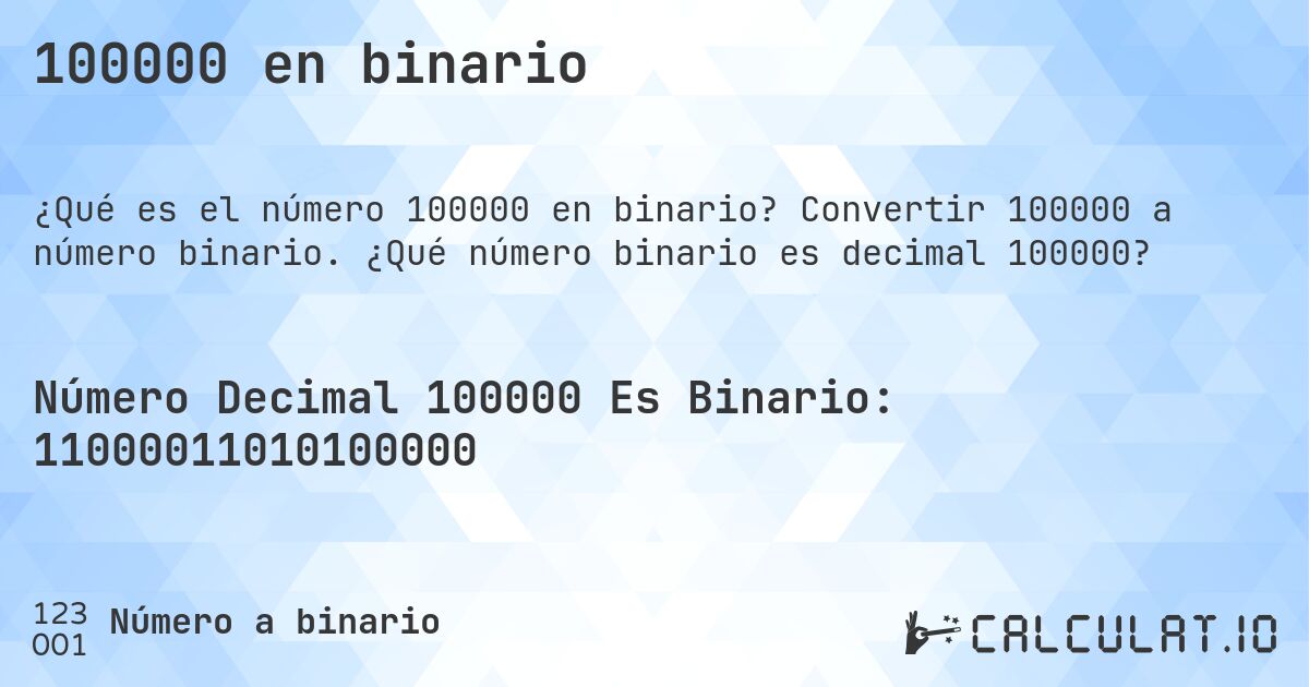 100000 en binario. Convertir 100000 a número binario. ¿Qué número binario es decimal 100000?