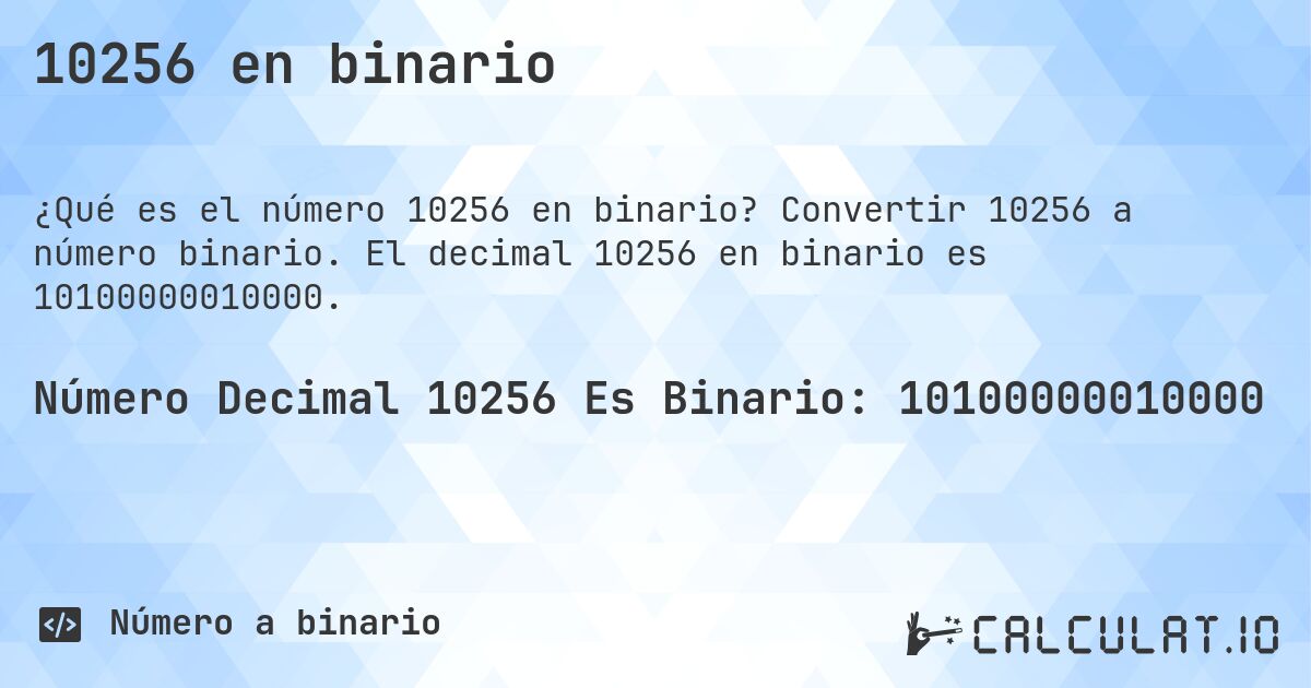 10256 en binario. Convertir 10256 a número binario. El decimal 10256 en binario es 10100000010000.