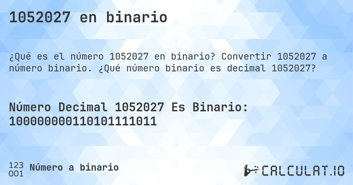 1052027 en binario. Convertir 1052027 a número binario. ¿Qué número binario es decimal 1052027?