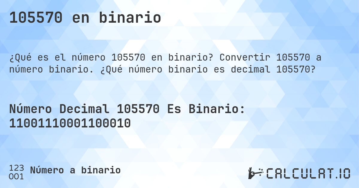 105570 en binario. Convertir 105570 a número binario. ¿Qué número binario es decimal 105570?