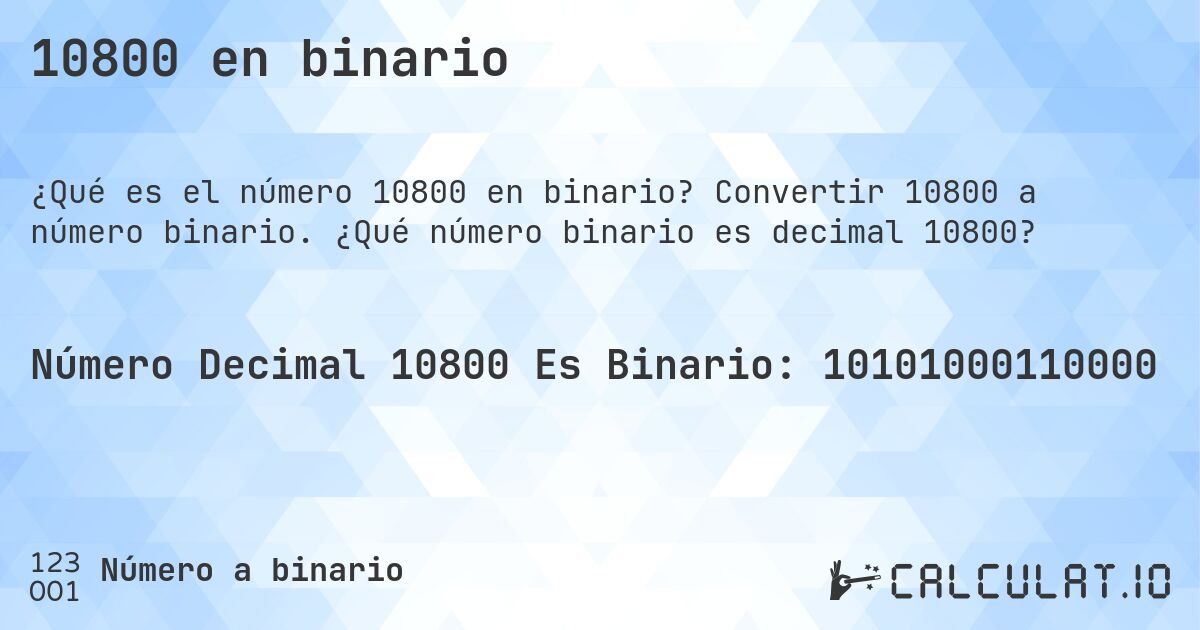 10800 en binario. Convertir 10800 a número binario. ¿Qué número binario es decimal 10800?