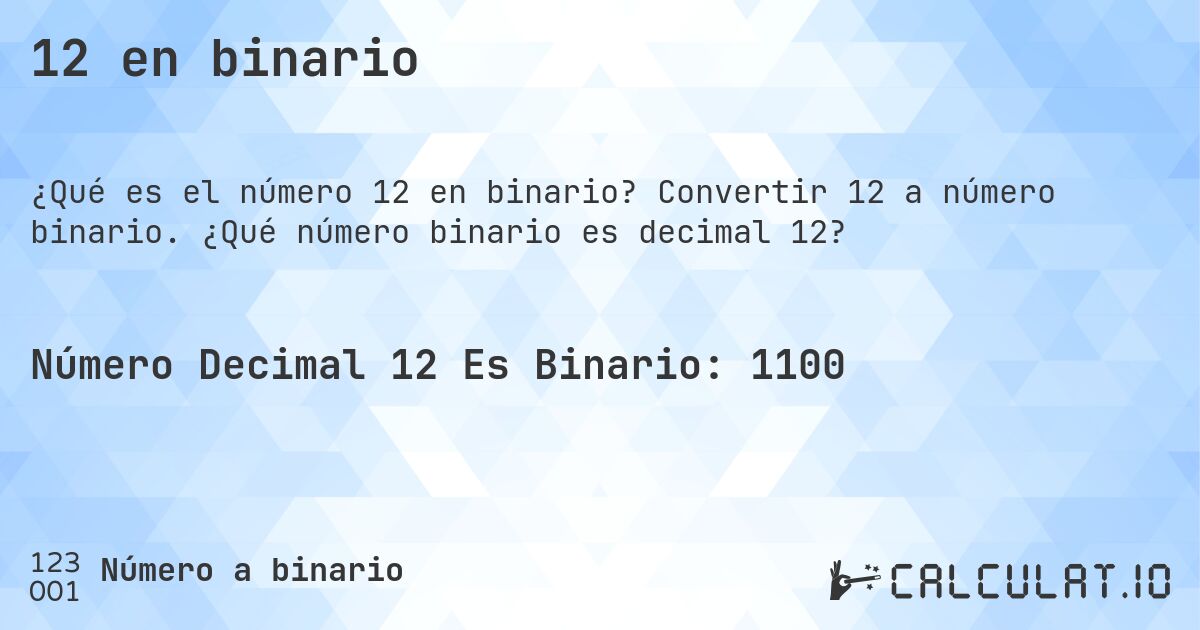 12 en binario. Convertir 12 a número binario. ¿Qué número binario es decimal 12?