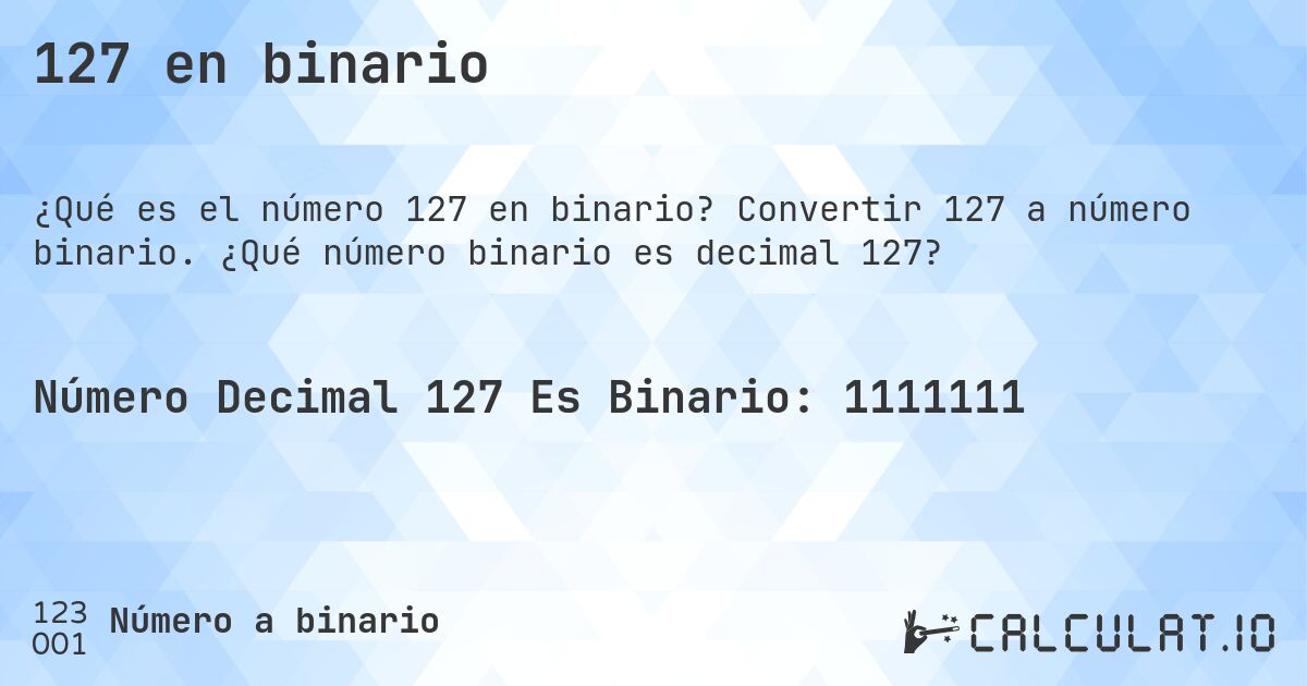 127 en binario. Convertir 127 a número binario. ¿Qué número binario es decimal 127?