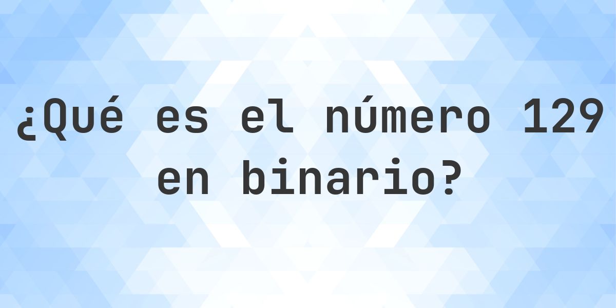 129 en binario - Calculatio