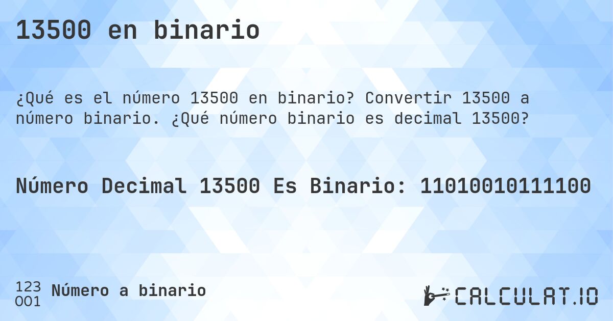 13500 en binario. Convertir 13500 a número binario. ¿Qué número binario es decimal 13500?