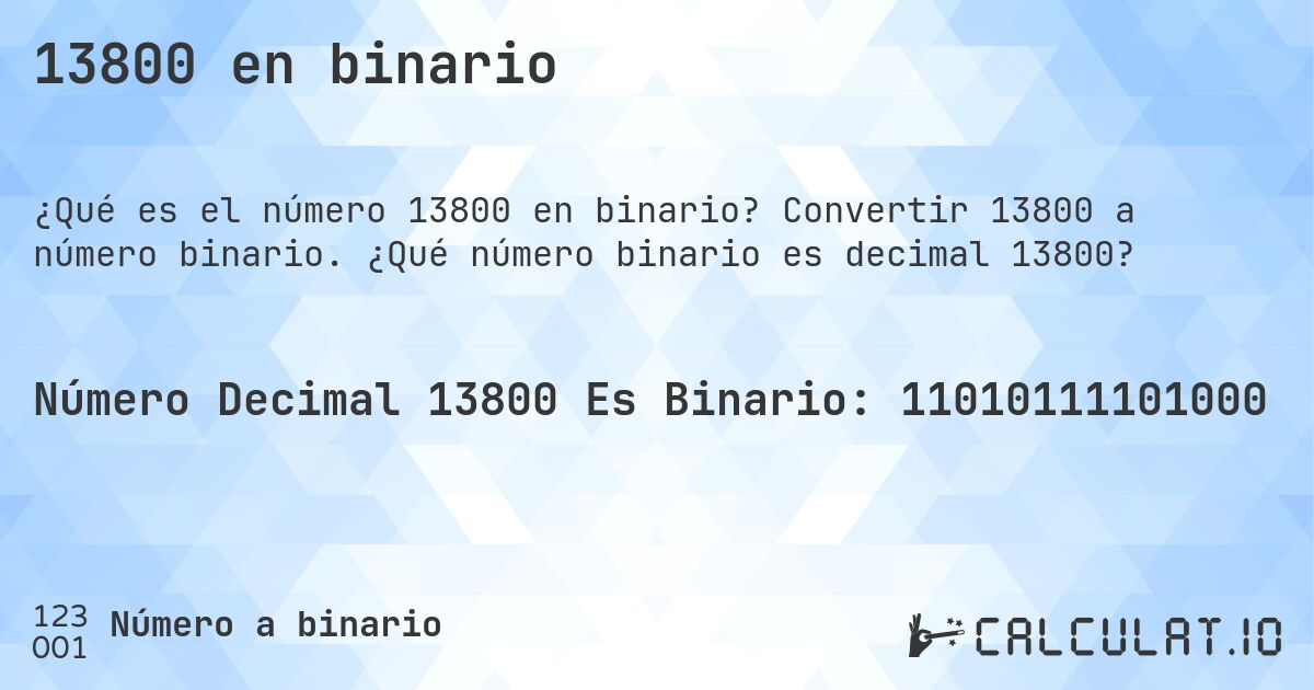 13800 en binario. Convertir 13800 a número binario. ¿Qué número binario es decimal 13800?