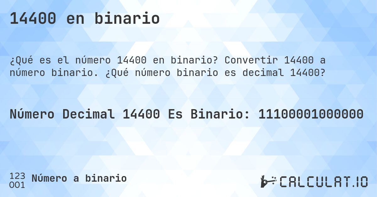 14400 en binario. Convertir 14400 a número binario. ¿Qué número binario es decimal 14400?