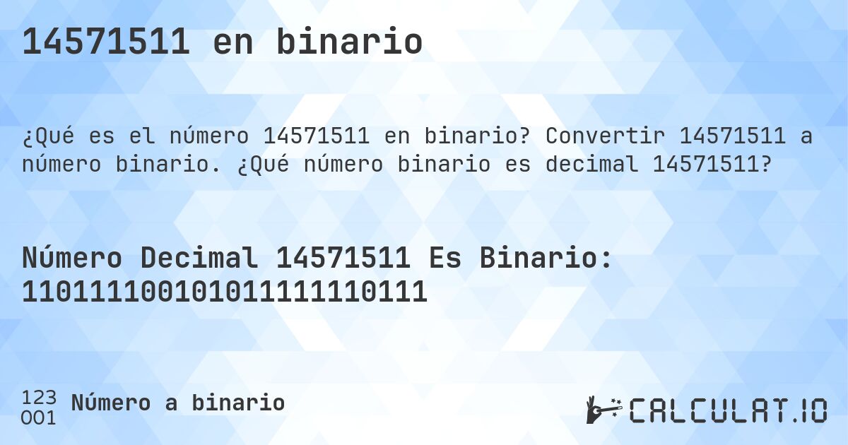14571511 en binario. Convertir 14571511 a número binario. ¿Qué número binario es decimal 14571511?