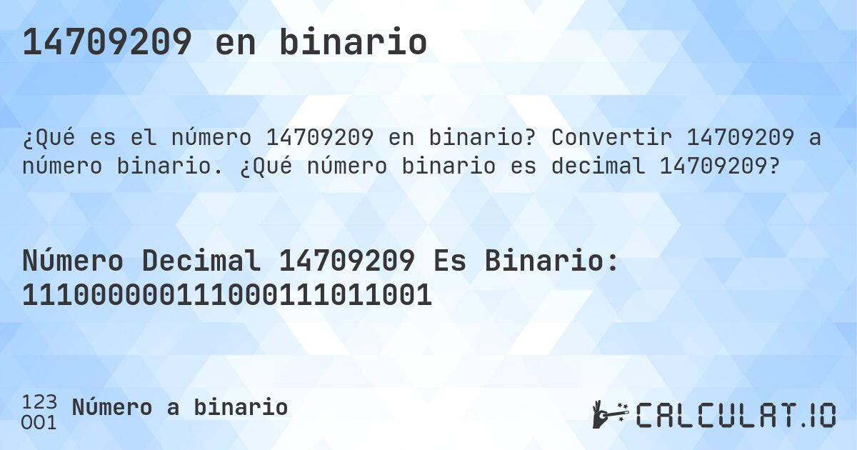 14709209 en binario. Convertir 14709209 a número binario. ¿Qué número binario es decimal 14709209?