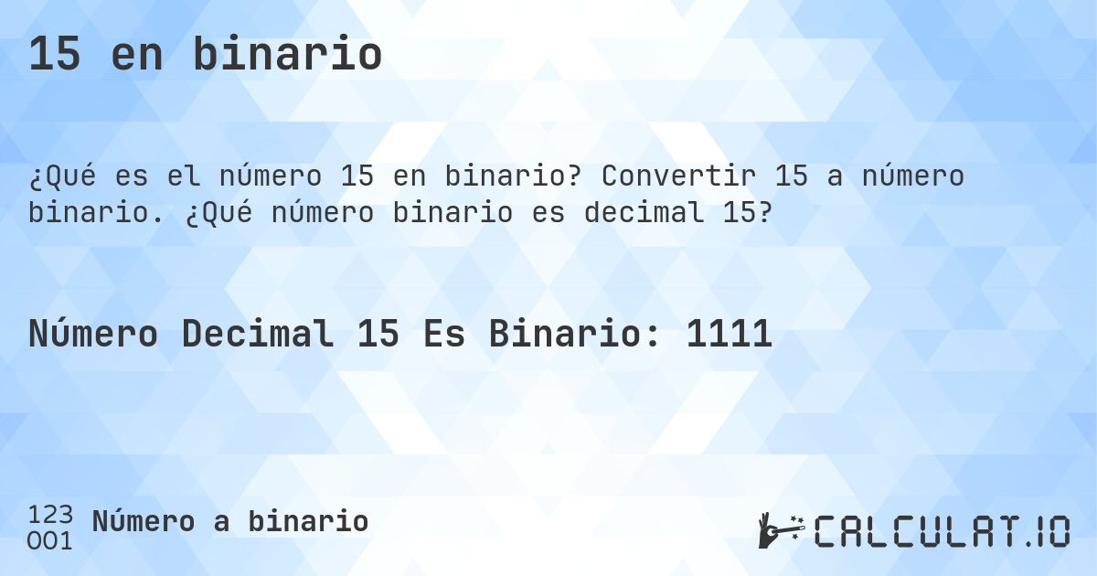 15 en binario. Convertir 15 a número binario. ¿Qué número binario es decimal 15?