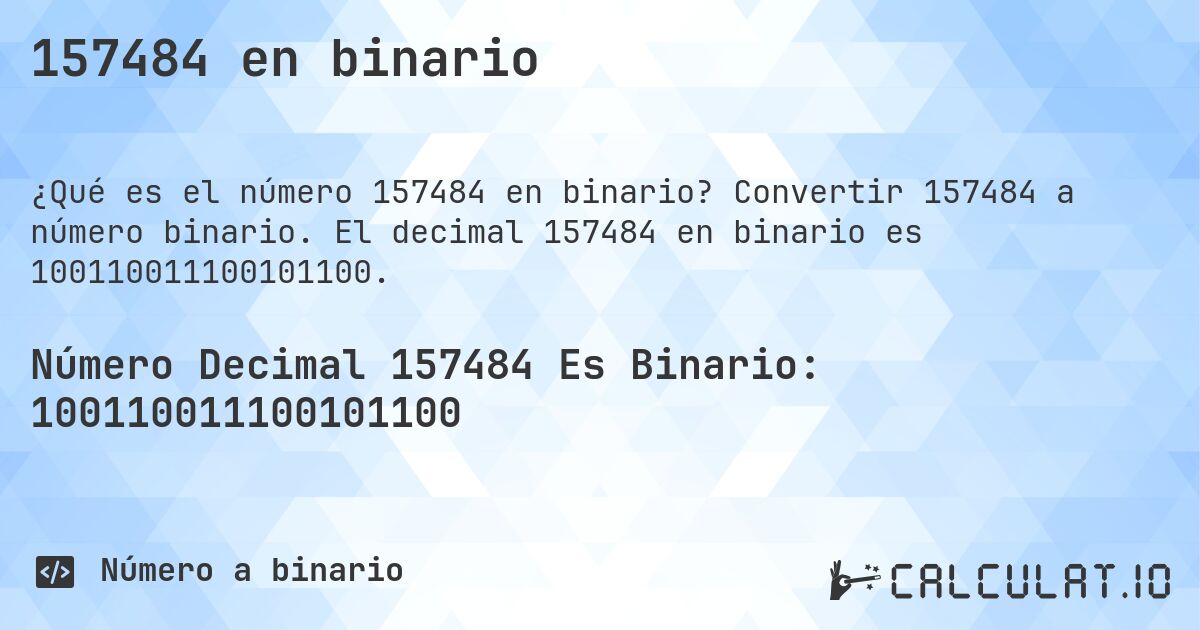 157484 en binario. Convertir 157484 a número binario. El decimal 157484 en binario es 100110011100101100.