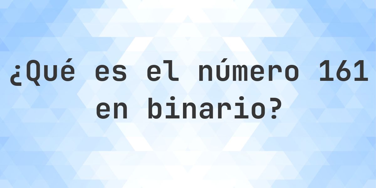 161 en binario - Calculatio