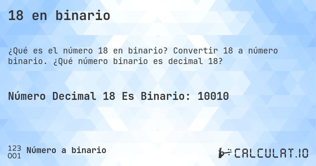 18 en binario. Convertir 18 a número binario. ¿Qué número binario es decimal 18?