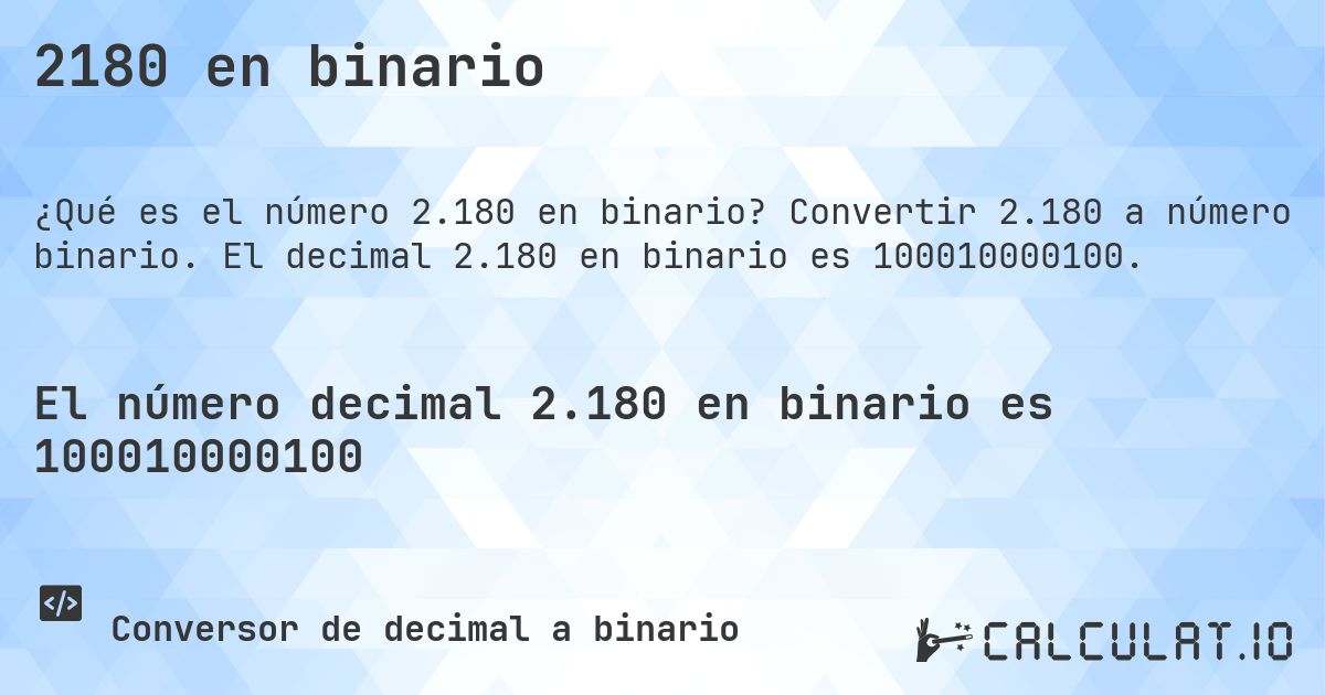 2180 en binario. Convertir 2.180 a número binario. El decimal 2.180 en binario es 100010000100.