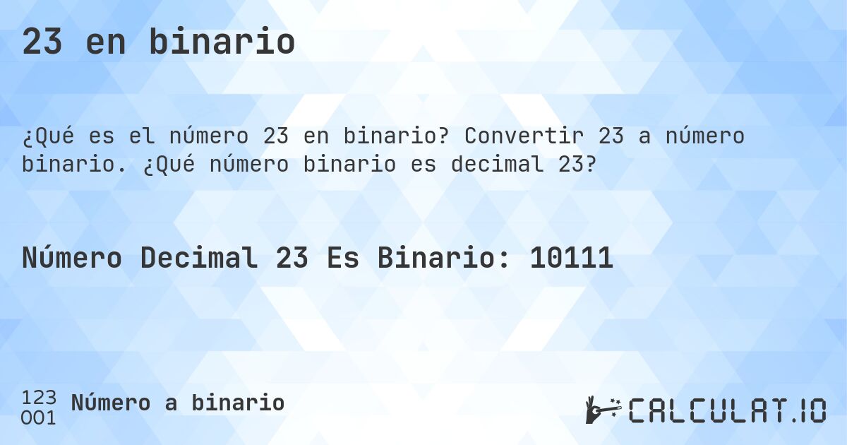 23 en binario. Convertir 23 a número binario. ¿Qué número binario es decimal 23?