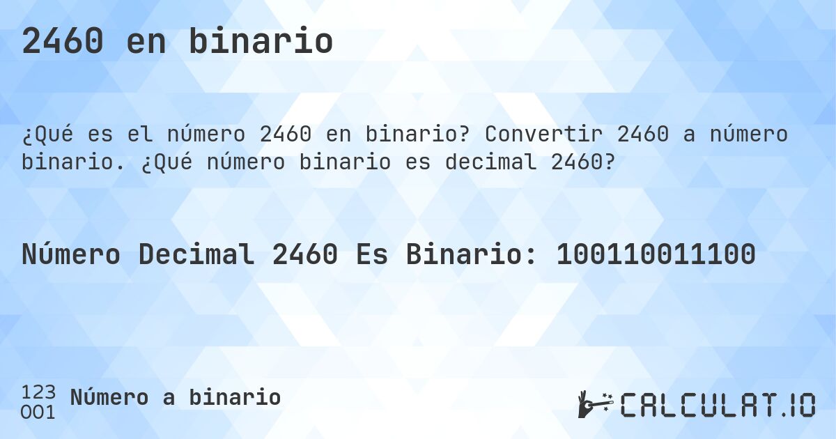 2460 en binario. Convertir 2460 a número binario. ¿Qué número binario es decimal 2460?