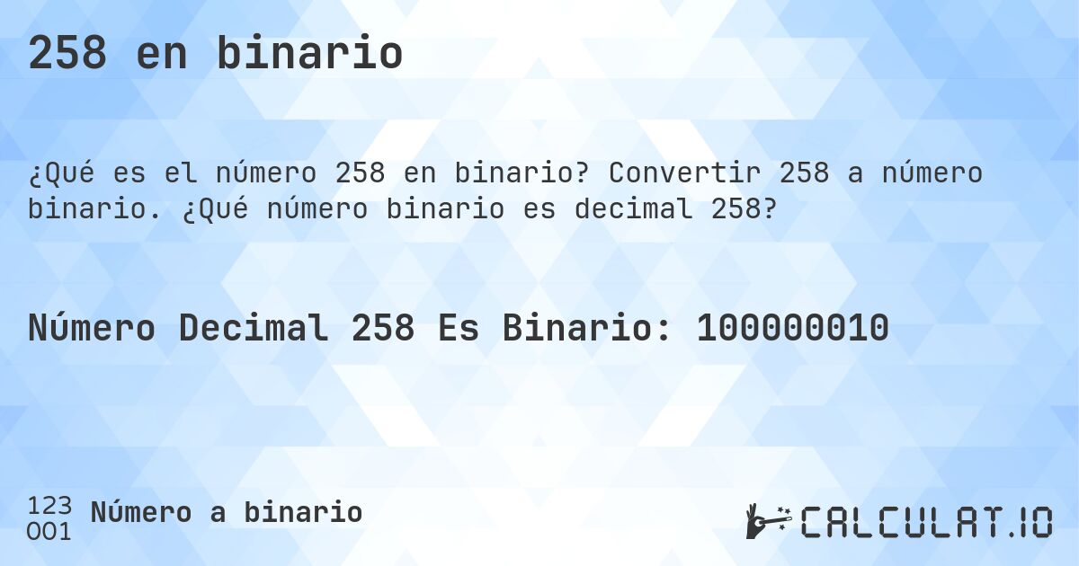 258 en binario. Convertir 258 a número binario. ¿Qué número binario es decimal 258?