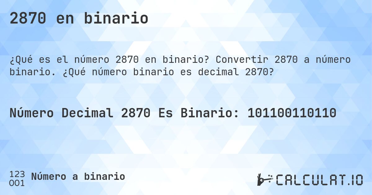 2870 en binario. Convertir 2870 a número binario. ¿Qué número binario es decimal 2870?