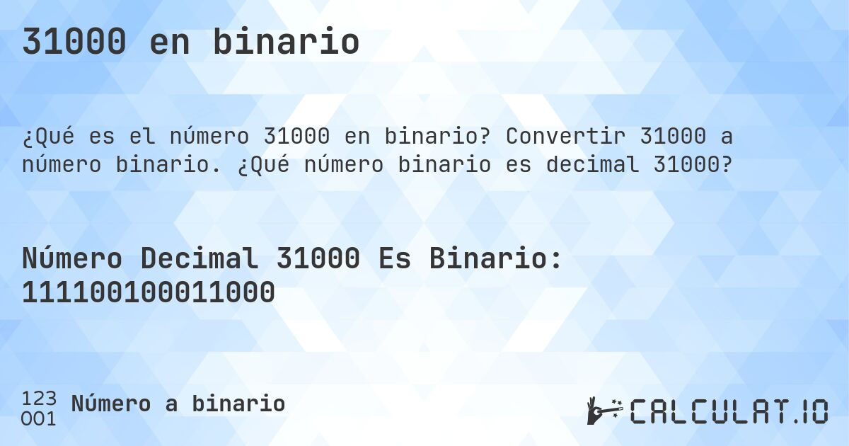 31000 en binario. Convertir 31000 a número binario. ¿Qué número binario es decimal 31000?