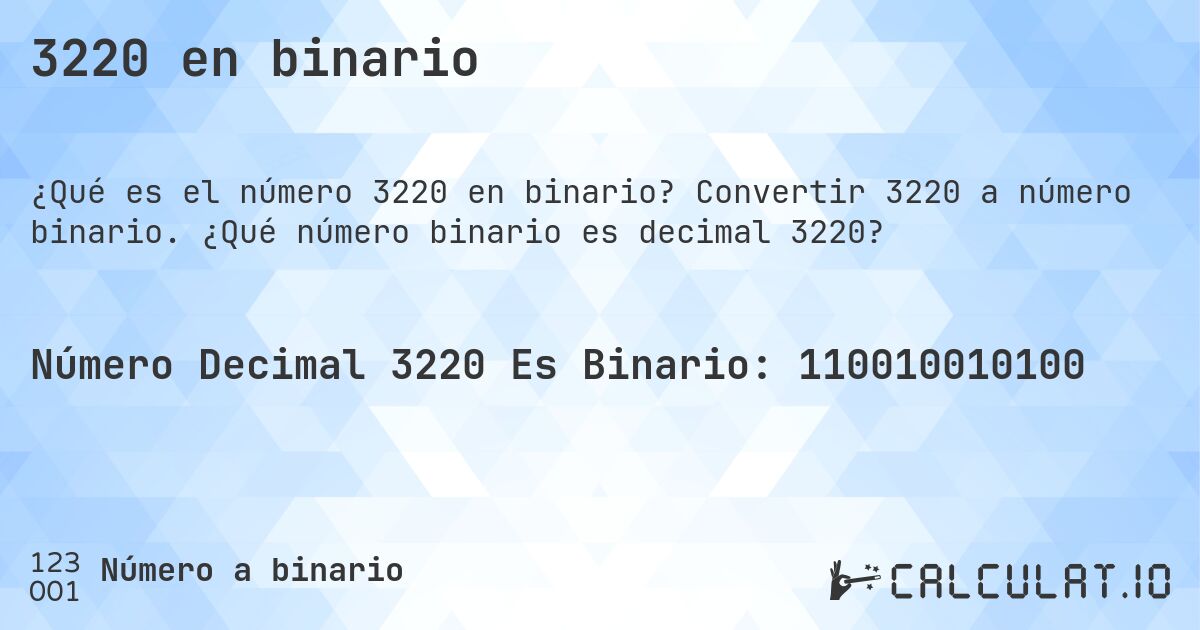 3220 en binario. Convertir 3220 a número binario. ¿Qué número binario es decimal 3220?