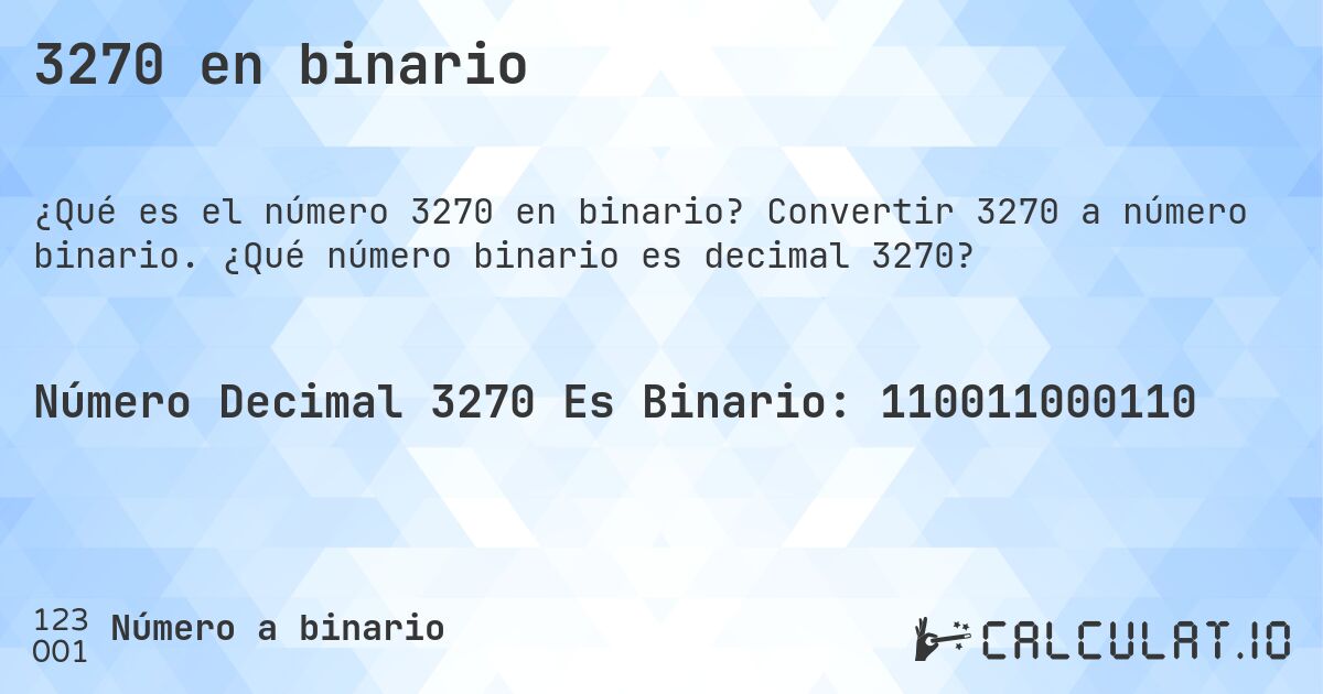 3270 en binario. Convertir 3270 a número binario. ¿Qué número binario es decimal 3270?